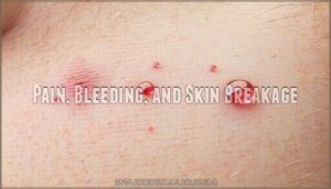 pain, bleeding, and skin breakage