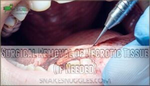 surgical removal of necrotic tissue (if needed)