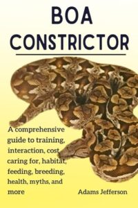 BOA CONSTRICTOR: A comprehensive Guide B0D47LT6RM