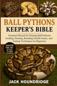 BALL PYTHONS KEEPER’S BIBLE: Essential B0FNLB4J2V